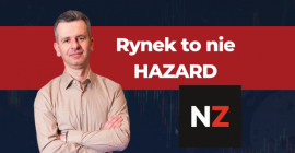 Rynek to nie hazard. Tu się na ogół zarabia