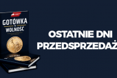 Gotówka to Wolność - ostatnie dni przedsprzedaży